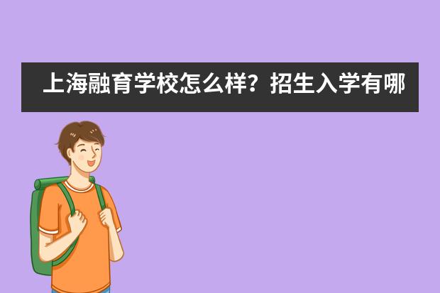 上海融育學(xué)校怎么樣？招生入學(xué)有哪些要求呢？