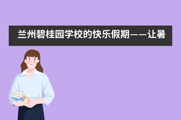 兰州碧桂园学校的快乐假期——让暑假变得更有意义