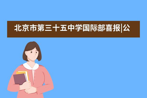 北京市第三十五中学国际部喜报|公立常春藤名校弗吉尼亚大学发来Offer！