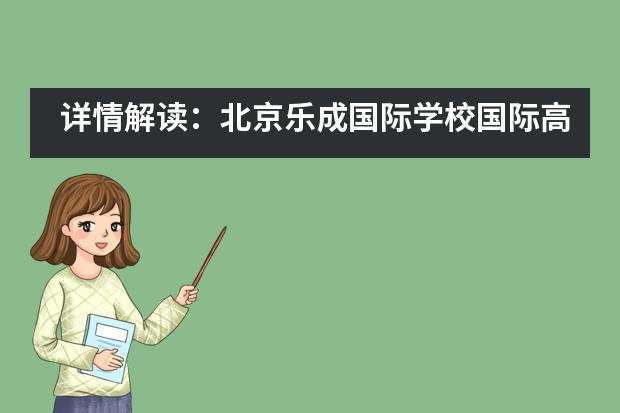 详情解读：北京乐成国际学校国际高中（大学预科课程）招生信息