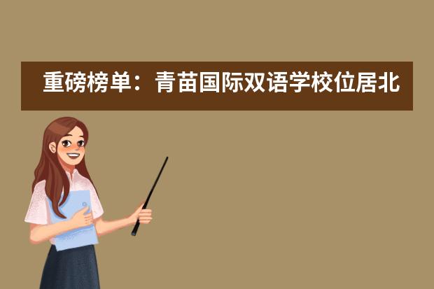 重磅榜单：青苗国际双语学校位居北京第二，全国第六！