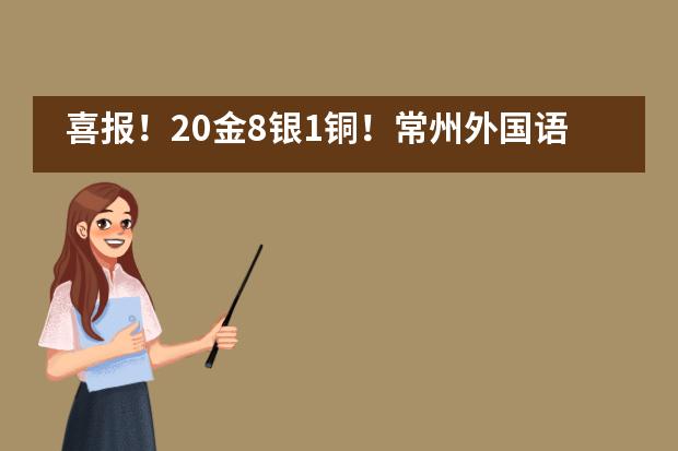 喜报！20金8银1铜！常州外国语附属双语学校学子再创佳绩！