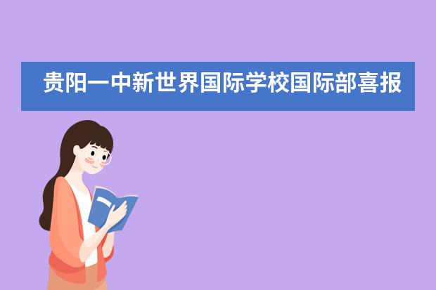 贵阳一中新世界国际学校国际部喜报：贵州省第一封剑桥大学本科面试邀请