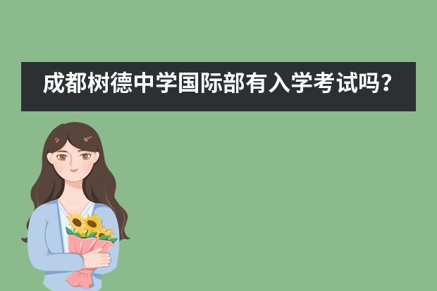 成都樹德中學(xué)國(guó)際部有入學(xué)考試嗎？