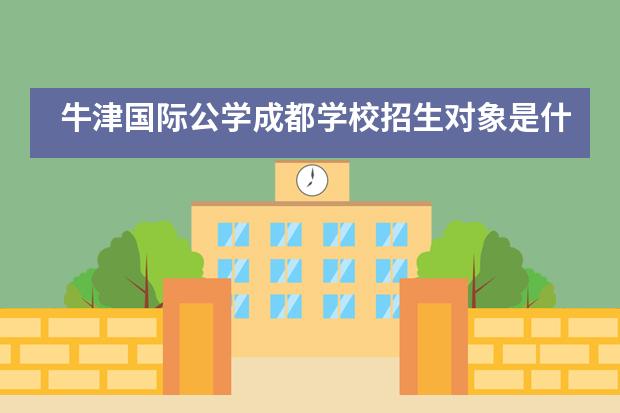 牛津国际公学成都学校招生对象是什么？