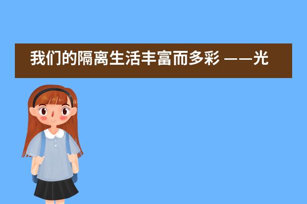 我们的隔离生活丰富而多彩 ——光大学校国际部隔离点同学生活学习纪实