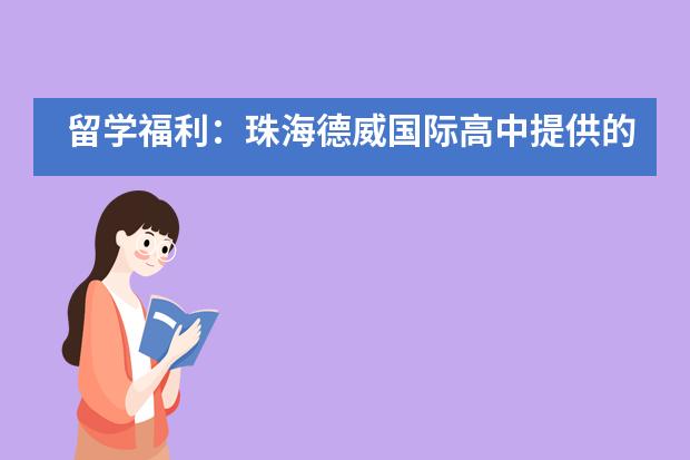 留学福利：珠海德威国际高中提供的升学指导