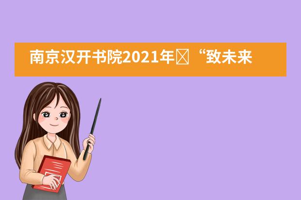 南京汉开书院2021年​“致未来的自己”封存仪式！