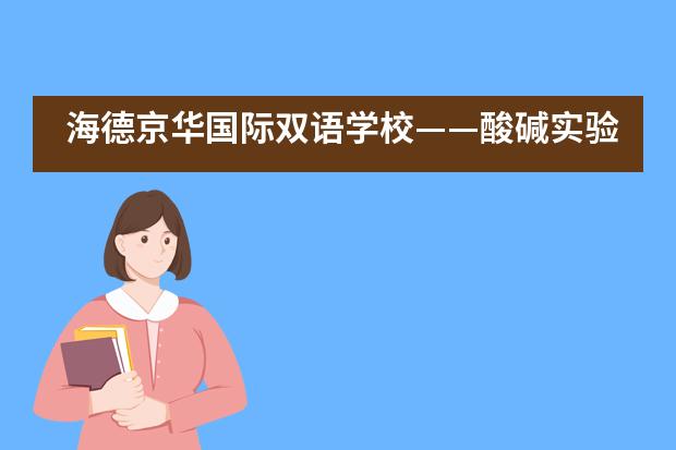 海德京华国际双语学校——酸碱实验室 | 幼儿园里的探究课