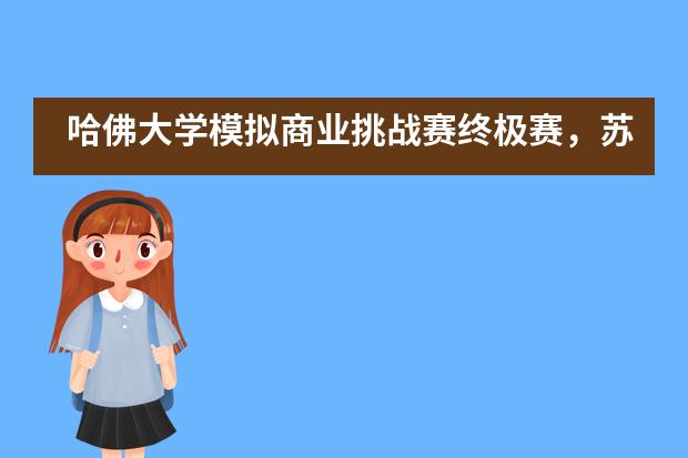 哈佛大学模拟商业挑战赛终极赛，苏州青云实验中学国际部再创佳绩！