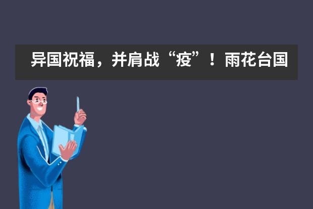 异国祝福，并肩战“疫”！雨花台国高学子向海外姊妹校视频传递正能量！图片