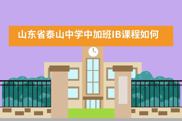 山东省泰山中学中加班IB课程如何？好不好？