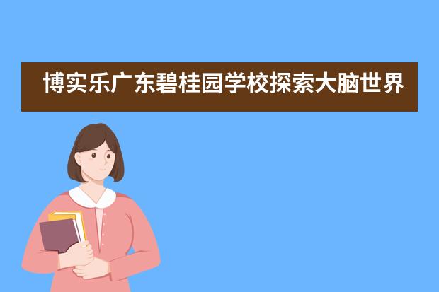 博实乐广东碧桂园学校探索大脑世界，斩获3项全国大奖