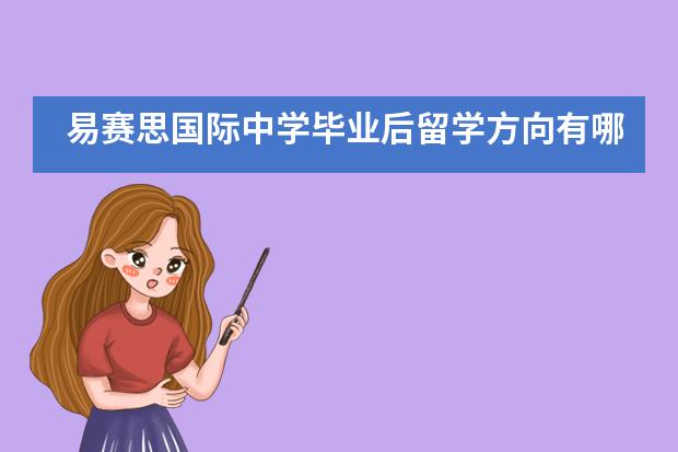 易赛思国际中学毕业后留学方向有哪些？