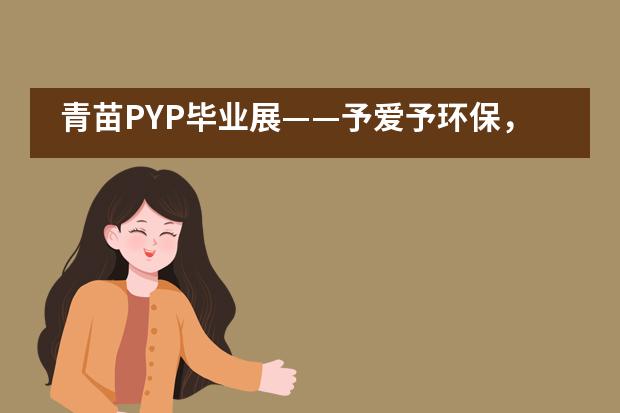 青苗PYP毕业展——予爱予环保，世界因我们的行动而改变图片