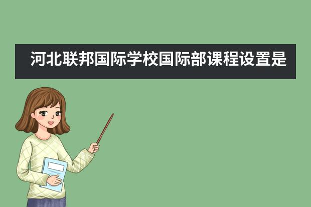 河北联邦国际学校国际部课程设置是什么？