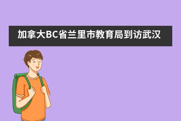 加拿大BC省兰里市教育局到访武汉洪山高中并续签合作协议