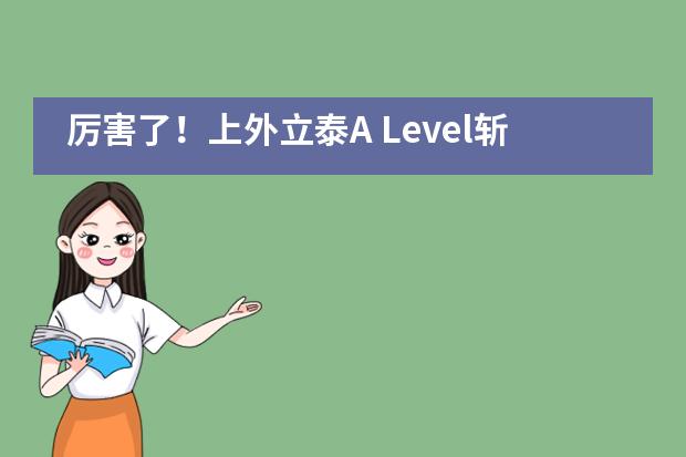 厉害了！上外立泰A Level斩获多封世界Top 60 大学录取信