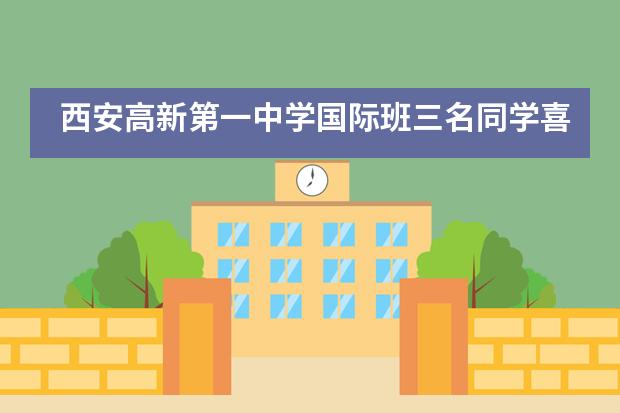 西安高新第一中学国际班三名同学喜获美国TOP30 “新常春藤”名校 纽约大学录取