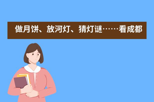 做月饼、放河灯、猜灯谜……看成都巴德美际的同学们花式庆中秋多热闹