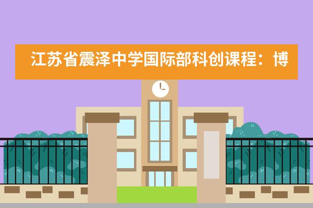 江苏省震泽中学国际部科创课程：博学格物致新知