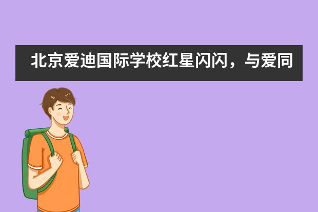 北京爱迪国际学校红星闪闪，与爱同行，小小红军庆党生！