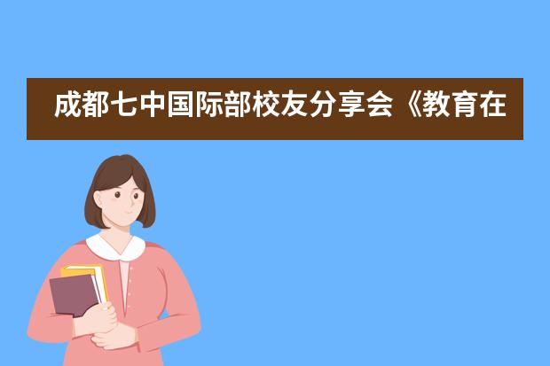 成都七中国际部校友分享会《教育在改变Education Changes》