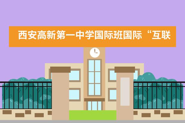 西安高新第一中学国际班国际“互联网+”大学生创新创业大赛