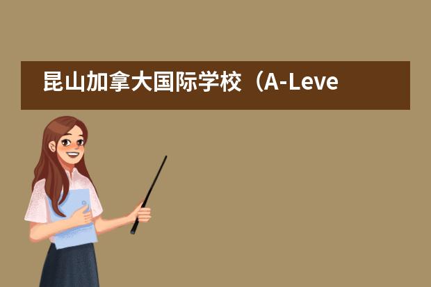 昆山加拿大国际学校（A-Level项目）2021年春季招生信息