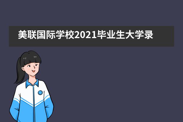 美联国际学校2021毕业生大学录取结果重磅揭晓