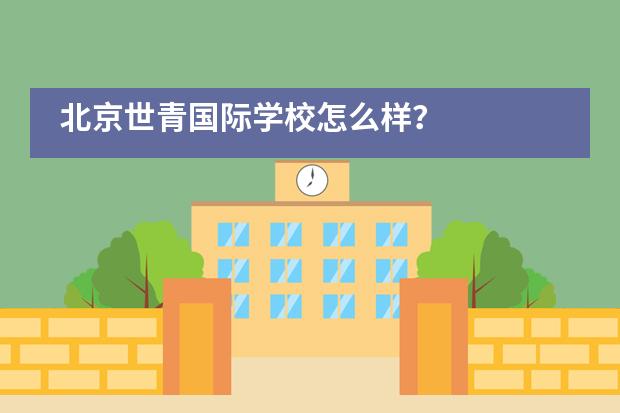 北京世青国际学校怎么样？