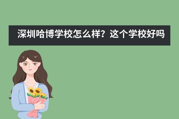 深圳哈博学校怎么样？这个学校好吗？