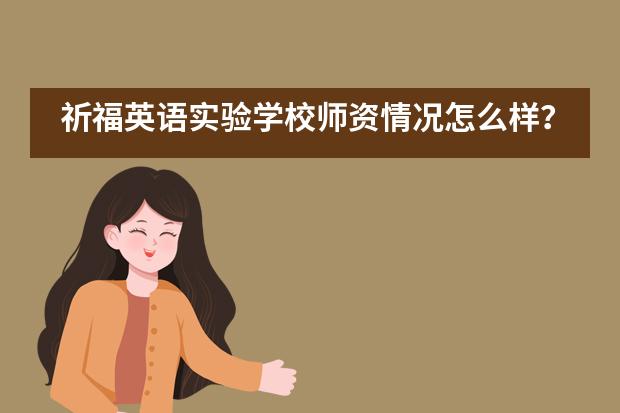 祈福英语实验学校师资情况怎么样？