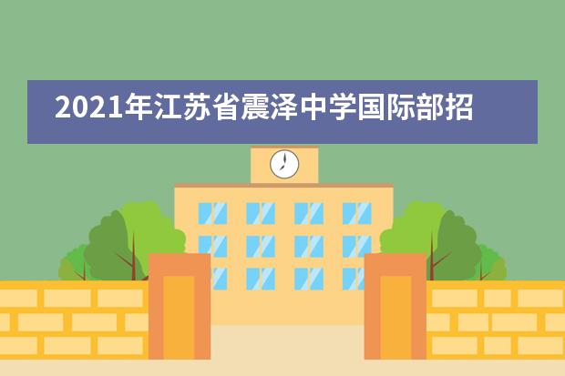 2021年江苏省震泽中学国际部招生问答（上篇）