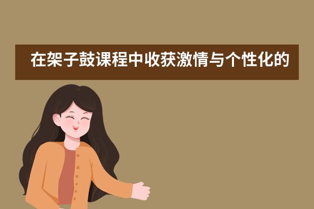 在架子鼓课程中收获激情与个性化的道尔顿学子们