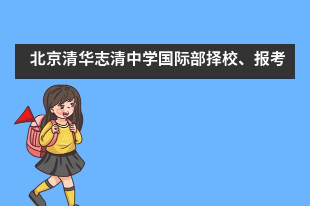 北京清华志清中学国际部择校、报考常识汇总