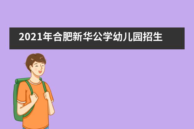 2021年合肥新华公学幼儿园招生信息