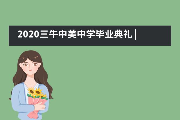 2020三牛中美中学毕业典礼 | 在变化中拥抱当下，克服困难