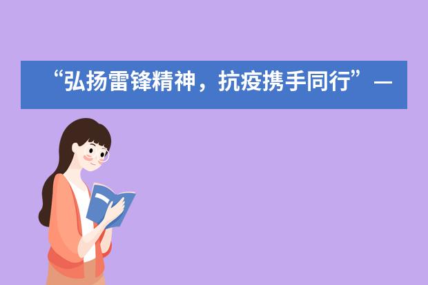 “弘扬雷锋精神，抗疫携手同行”——河北联邦国际学校国际部积极开展学历雷锋主题活动图片