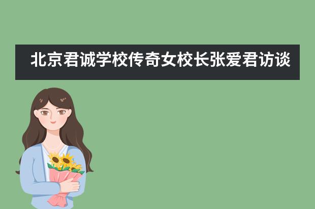 北京君诚学校传奇女校长张爱君访谈：“双减”之后，什么才是国际化学校的核心竞争力？