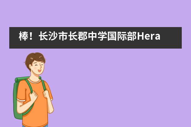 棒！长沙市长郡中学国际部Heralds音乐剧社受邀校外演出！