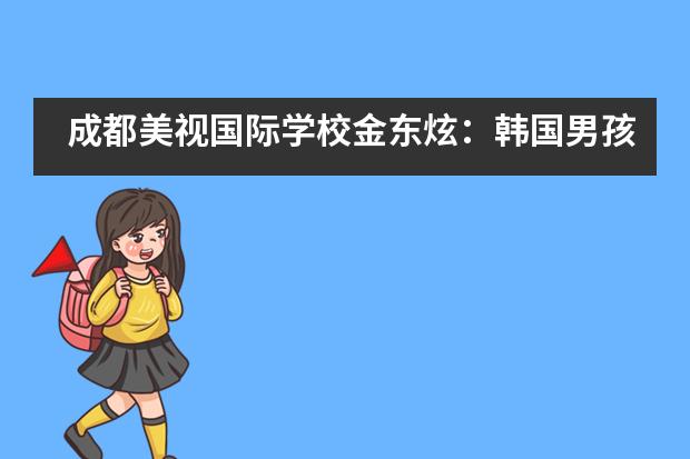 成都美视国际学校金东炫：韩国男孩逐梦清华