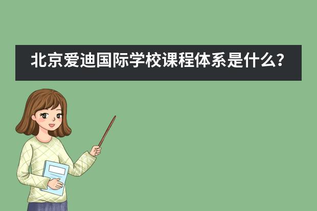 北京爱迪国际学校课程体系是什么？