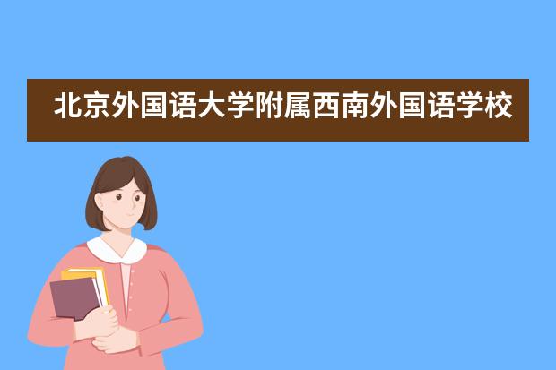 北京外国语大学附属西南外国语学校招生情况说明