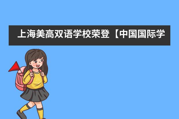 上海美高双语学校荣登【中国国际学校百强】TOP27，上海TOP10！
