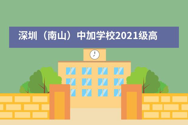 深圳（南山）中加学校2021级高一新生入学指南