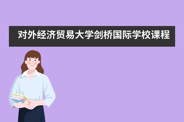 对外经济贸易大学剑桥国际学校课程体系是什么？