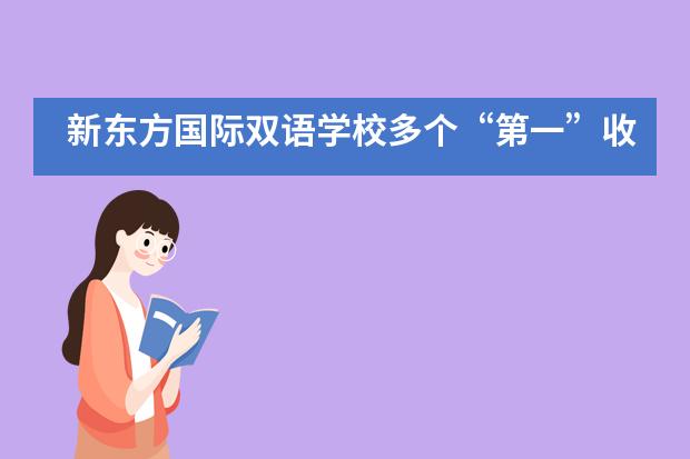 新东方国际双语学校多个“第一”收入囊中，近300万奖学金续写辉煌