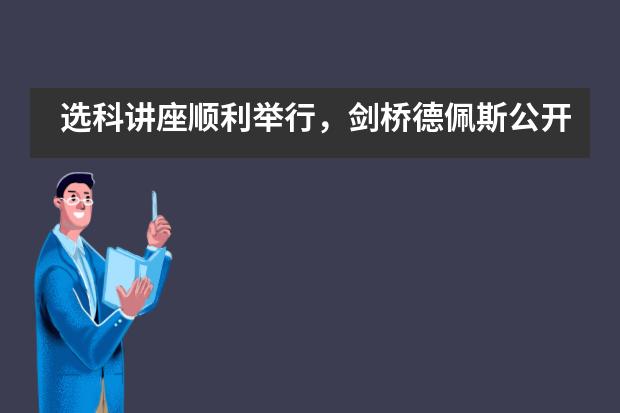 选科讲座顺利举行，剑桥德佩斯公开课二月开启——德佩斯苏州校区图片