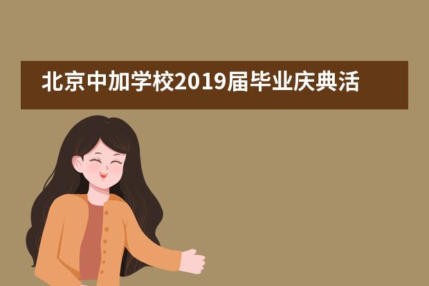 北京中加学校2019届毕业庆典活动（梦想征途，青春远航）图片